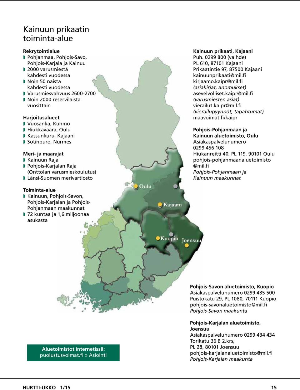 (Onttolan varusmieskoulutus) w Länsi-Suomen merivartiosto Kainuun prikaati, Kajaani Puh. 0299 800 (vaihde) PL 610, 87101 Kajaani Prikaatintie 97, 87500 Kajaani kainuunprikaati@mil.fi kirjaamo.
