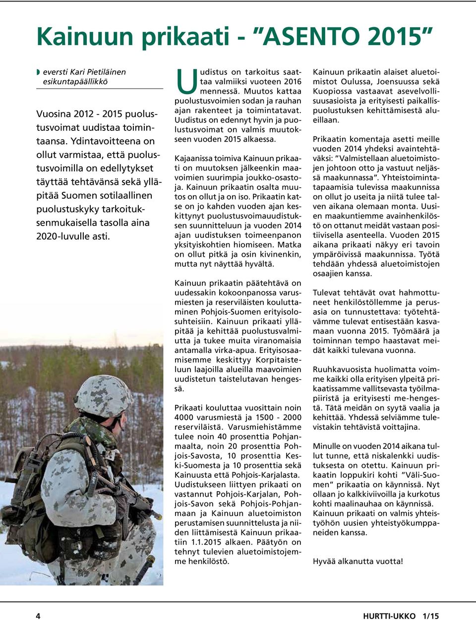 Uudistus on tarkoitus saattaa valmiiksi vuoteen 2016 mennessä. Muutos kattaa puolustusvoimien sodan ja rauhan ajan rakenteet ja toimintatavat.