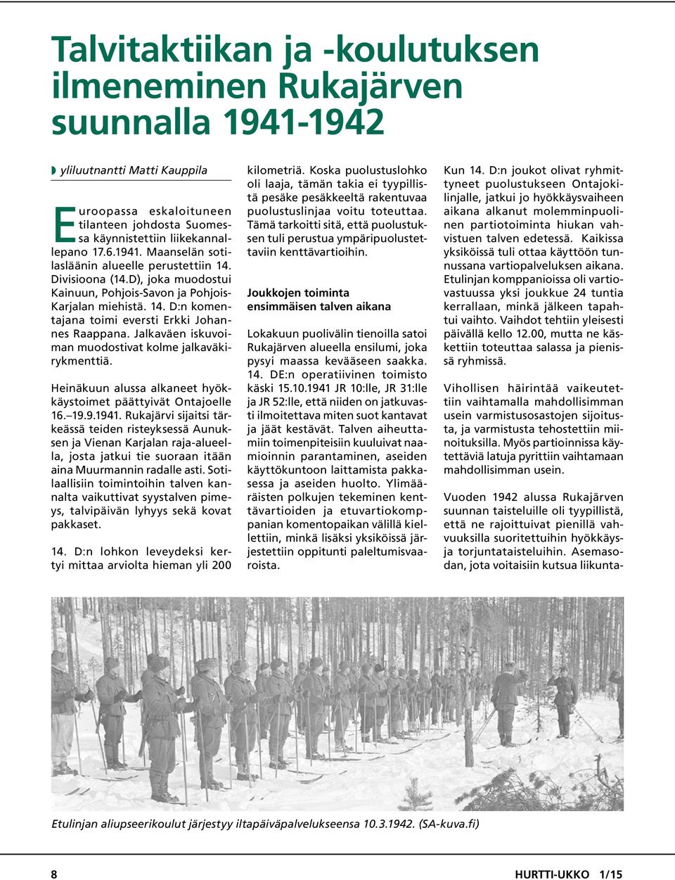 Jalkaväen iskuvoiman muodostivat kolme jalkaväkirykmenttiä. Heinäkuun alussa alkaneet hyökkäystoimet päättyivät Ontajoelle 16. 19.9.1941.