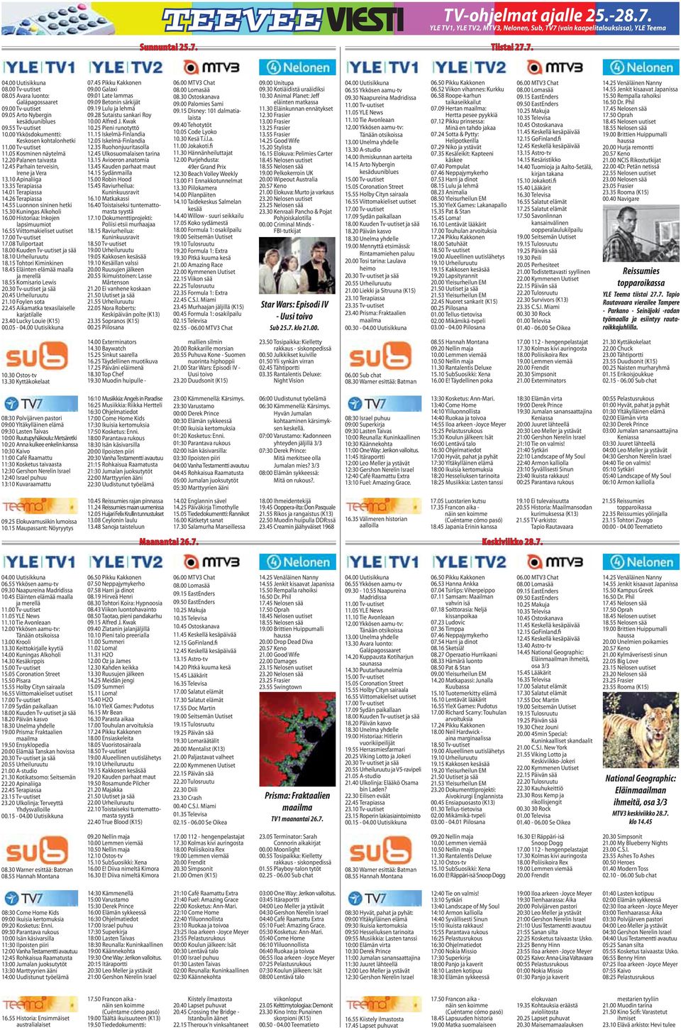 05 Kosminen näytelmä 12.20 Palanen taivasta 12.45 Parhain terveisin, Irene ja Vera 13.10 Apinaliiga 13.35 Terapiassa 14.01 Terapiassa 14.26 Terapiassa 14.55 Luonnon sininen hetki 15.