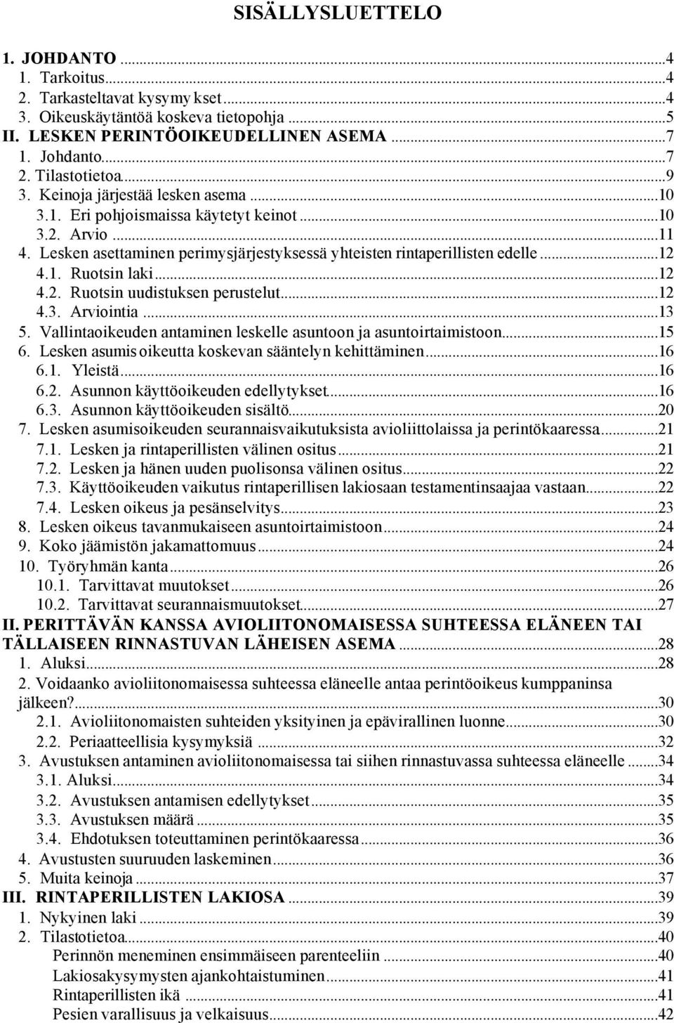 1. Ruotsin laki...12 4.2. Ruotsin uudistuksen perustelut...12 4.3. Arviointia...13 5. Vallintaoikeuden antaminen leskelle asuntoon ja asuntoirtaimistoon...15 6.