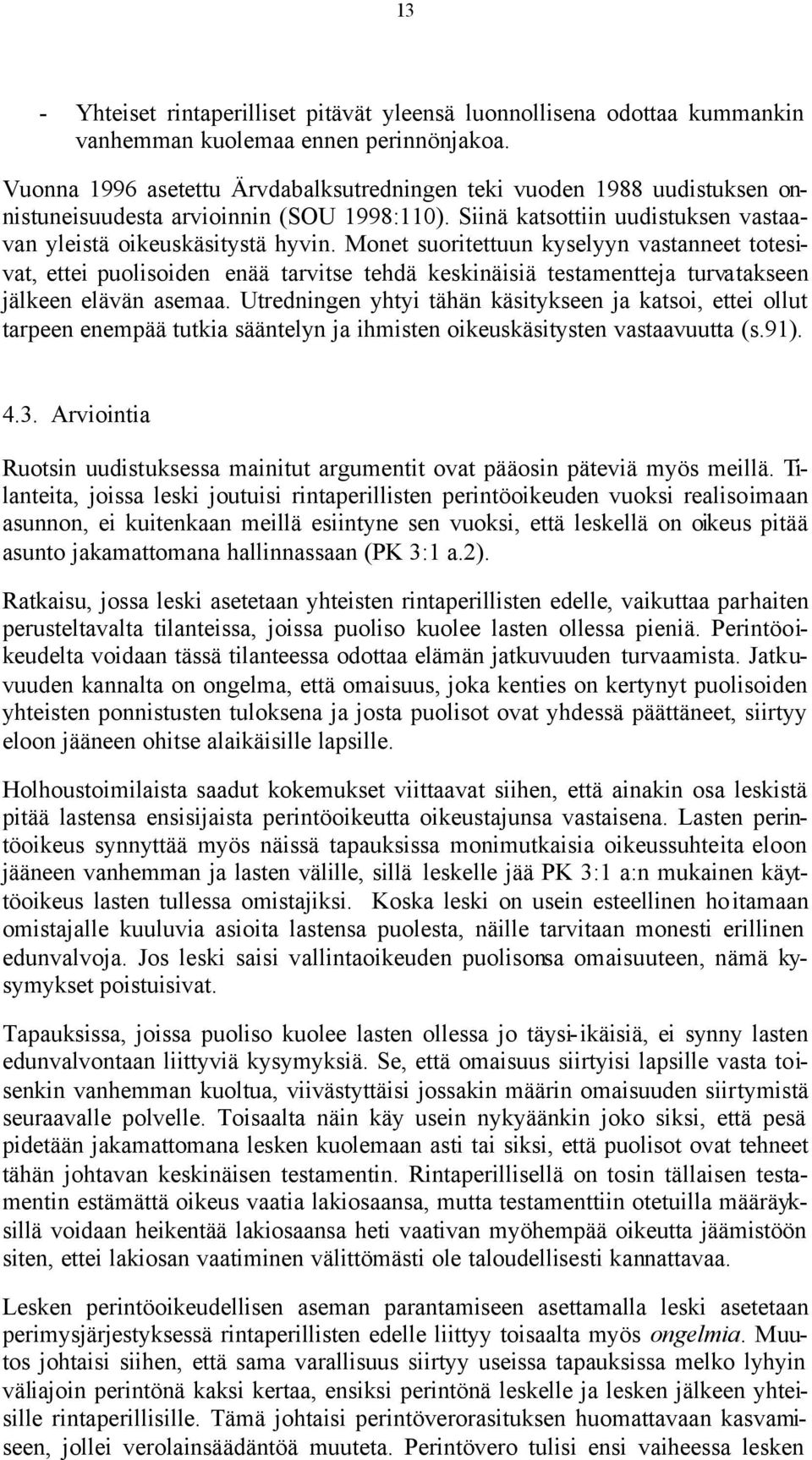 Monet suoritettuun kyselyyn vastanneet totesivat, ettei puolisoiden enää tarvitse tehdä keskinäisiä testamentteja turvatakseen jälkeen elävän asemaa.