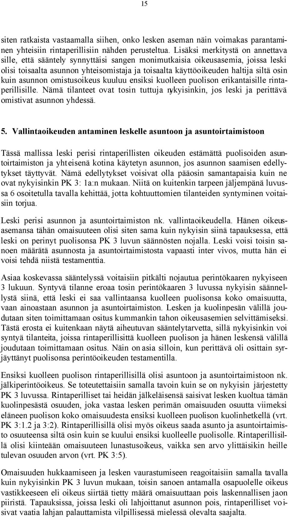 kuin asunnon omistusoikeus kuuluu ensiksi kuolleen puolison erikantaisille rintaperillisille. Nämä tilanteet ovat tosin tuttuja nykyisinkin, jos leski ja perittävä omistivat asunnon yhdessä. 5.