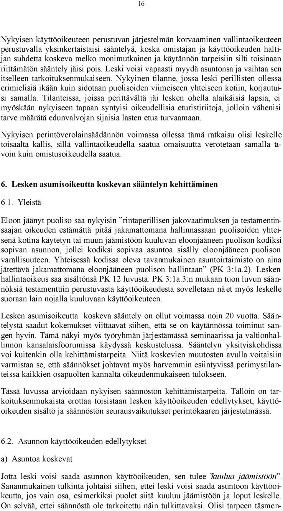 Nykyinen tilanne, jossa leski perillisten ollessa erimielisiä ikään kuin sidotaan puolisoiden viimeiseen yhteiseen kotiin, korjautuisi samalla.