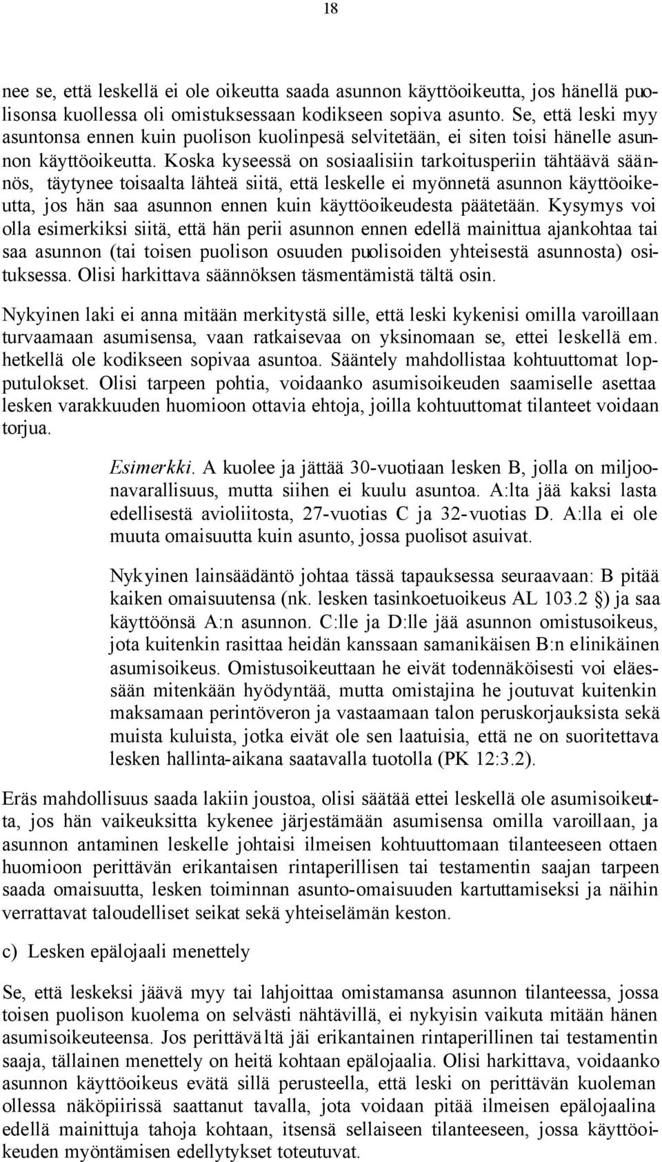 Koska kyseessä on sosiaalisiin tarkoitusperiin tähtäävä säännös, täytynee toisaalta lähteä siitä, että leskelle ei myönnetä asunnon käyttöoikeutta, jos hän saa asunnon ennen kuin käyttöoikeudesta