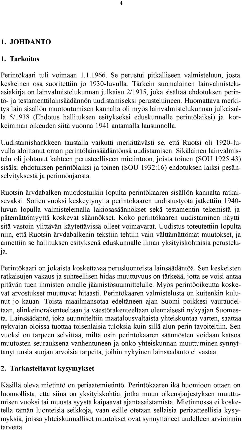 Huomattava merkitys lain sisällön muotoutumisen kannalta oli myös lainvalmistelukunnan julkaisulla 5/1938 (Ehdotus hallituksen esitykseksi eduskunnalle perintölaiksi) ja korkeimman oikeuden siitä