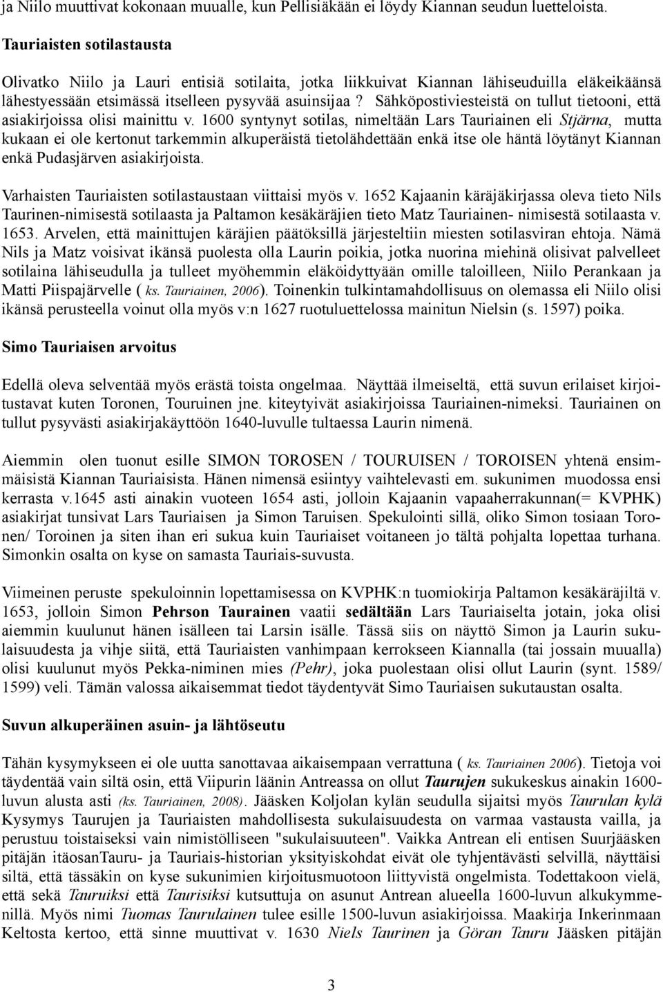 Sähköpostiviesteistä on tullut tietooni, että asiakirjoissa olisi mainittu v.