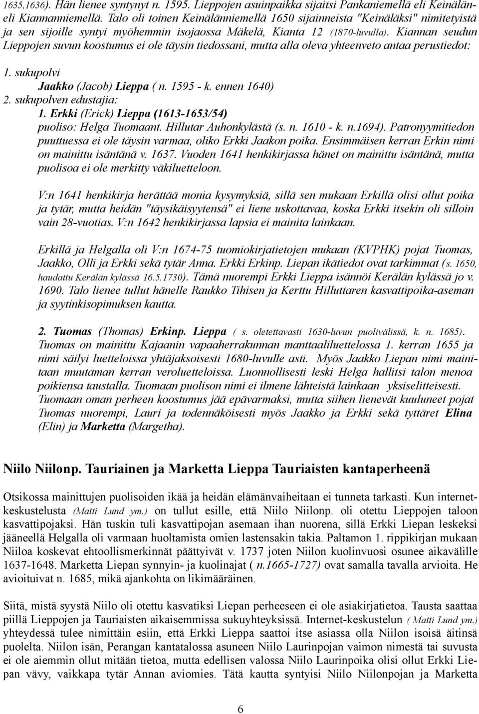 Kiannan seudun Lieppojen suvun koostumus ei ole täysin tiedossani, mutta alla oleva yhteenveto antaa perustiedot: 1. sukupolvi Jaakko (Jacob) Lieppa ( n. 1595 - k. ennen 1640) 2.