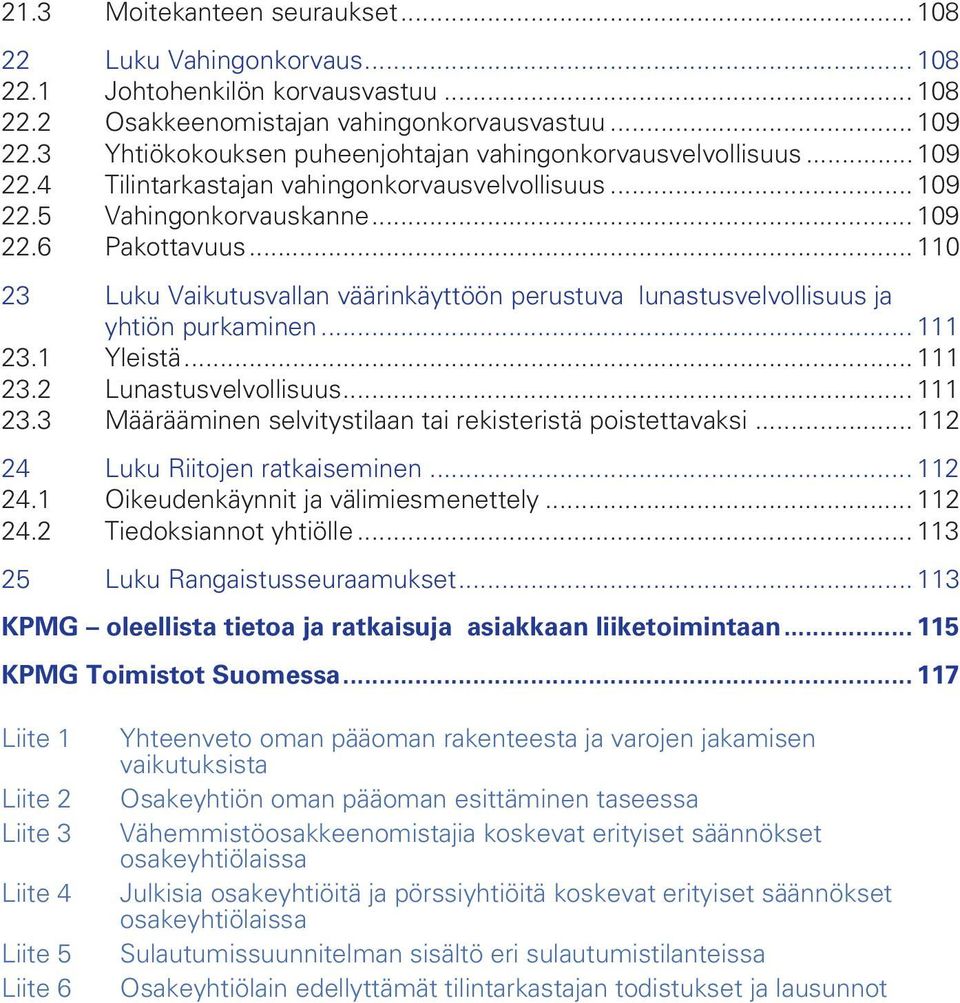 .. 110 23 Luku Vaikutusvallan väärinkäyttöön perustuva lunastusvelvollisuus ja yhtiön purkaminen... 111 23.1 Yleistä... 111 23.2 Lunastusvelvollisuus... 111 23.3 Määrääminen selvitystilaan tai rekisteristä poistettavaksi.