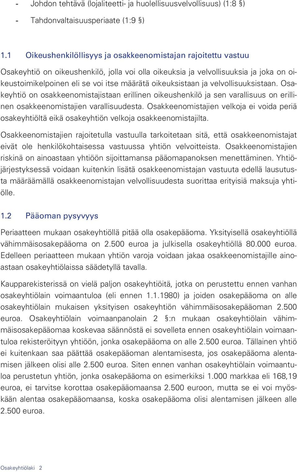 oikeuksistaan ja velvollisuuksistaan. Osakeyhtiö on osakkeenomistajistaan erillinen oikeushenkilö ja sen varallisuus on erillinen osakkeenomistajien varallisuudesta.