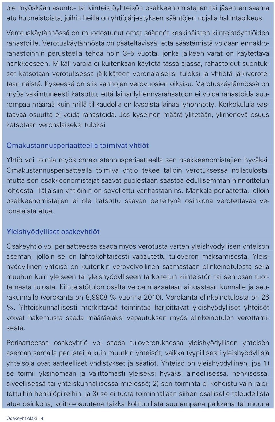 Verotuskäytännöstä on pääteltävissä, että säästämistä voidaan ennakkorahastoinnin perusteella tehdä noin 3 5 vuotta, jonka jälkeen varat on käytettävä hankkeeseen.