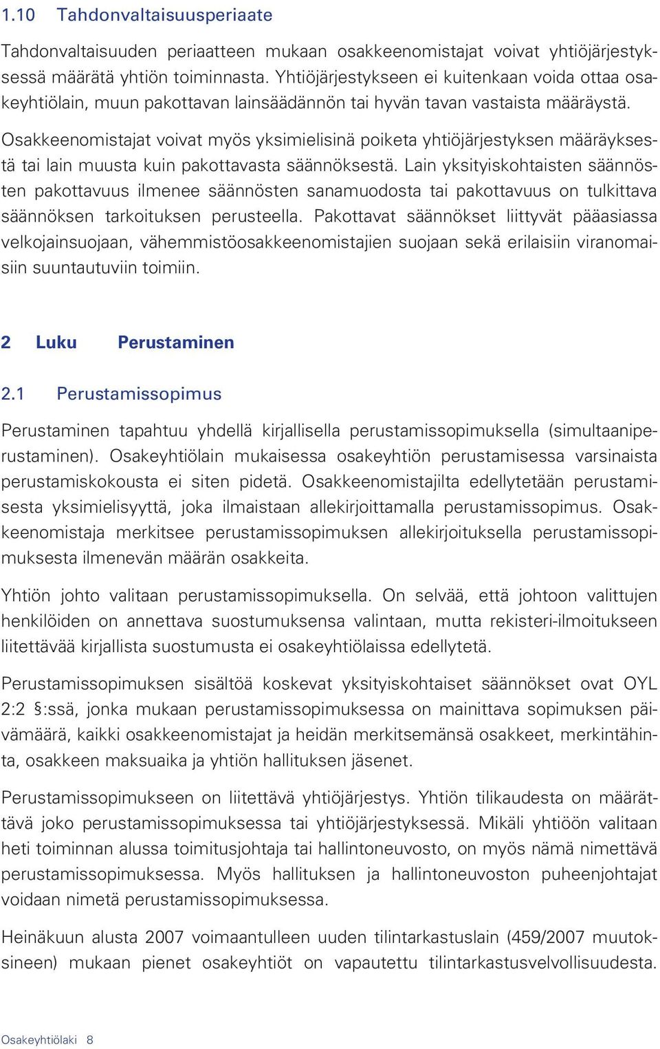 Osakkeenomistajat voivat myös yksimielisinä poiketa yhtiöjärjestyksen määräyksestä tai lain muusta kuin pakottavasta säännöksestä.