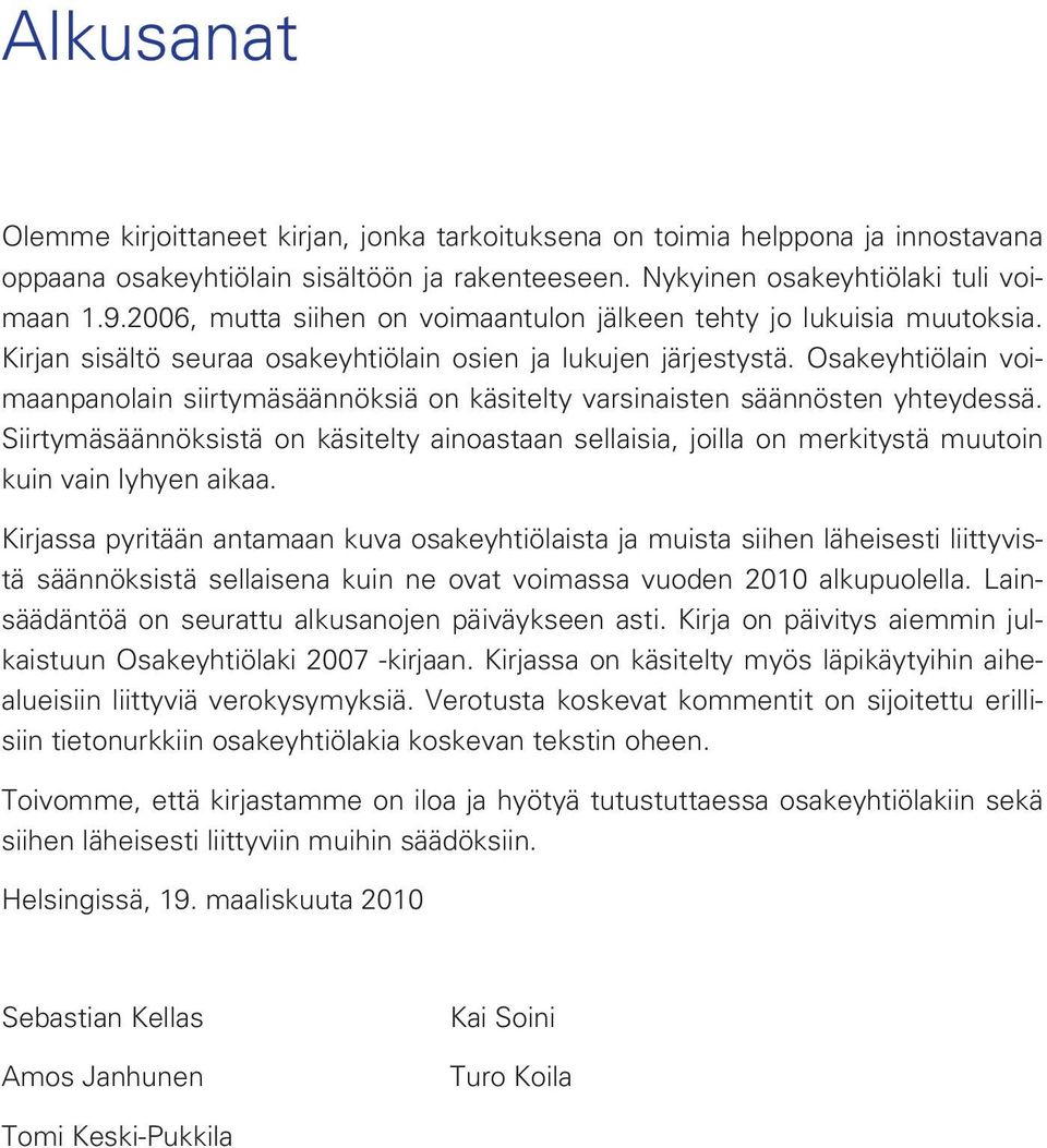 Osakeyhtiölain voimaanpanolain siirtymäsäännöksiä on käsitelty varsinaisten säännösten yhteydessä.