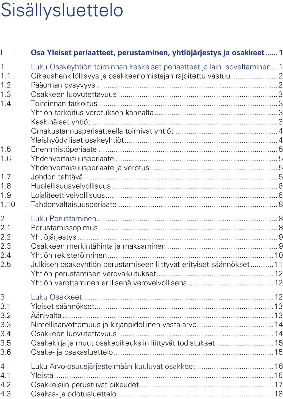 .. 4 Yleishyödylliset osakeyhtiöt... 4 1.5 Enemmistöperiaate... 5 1.6 Yhdenvertaisuusperiaate... 5 Yhdenvertaisuusperiaate ja verotus... 5 1.7 Johdon tehtävä... 5 1.8 Huolellisuusvelvollisuus... 6 1.