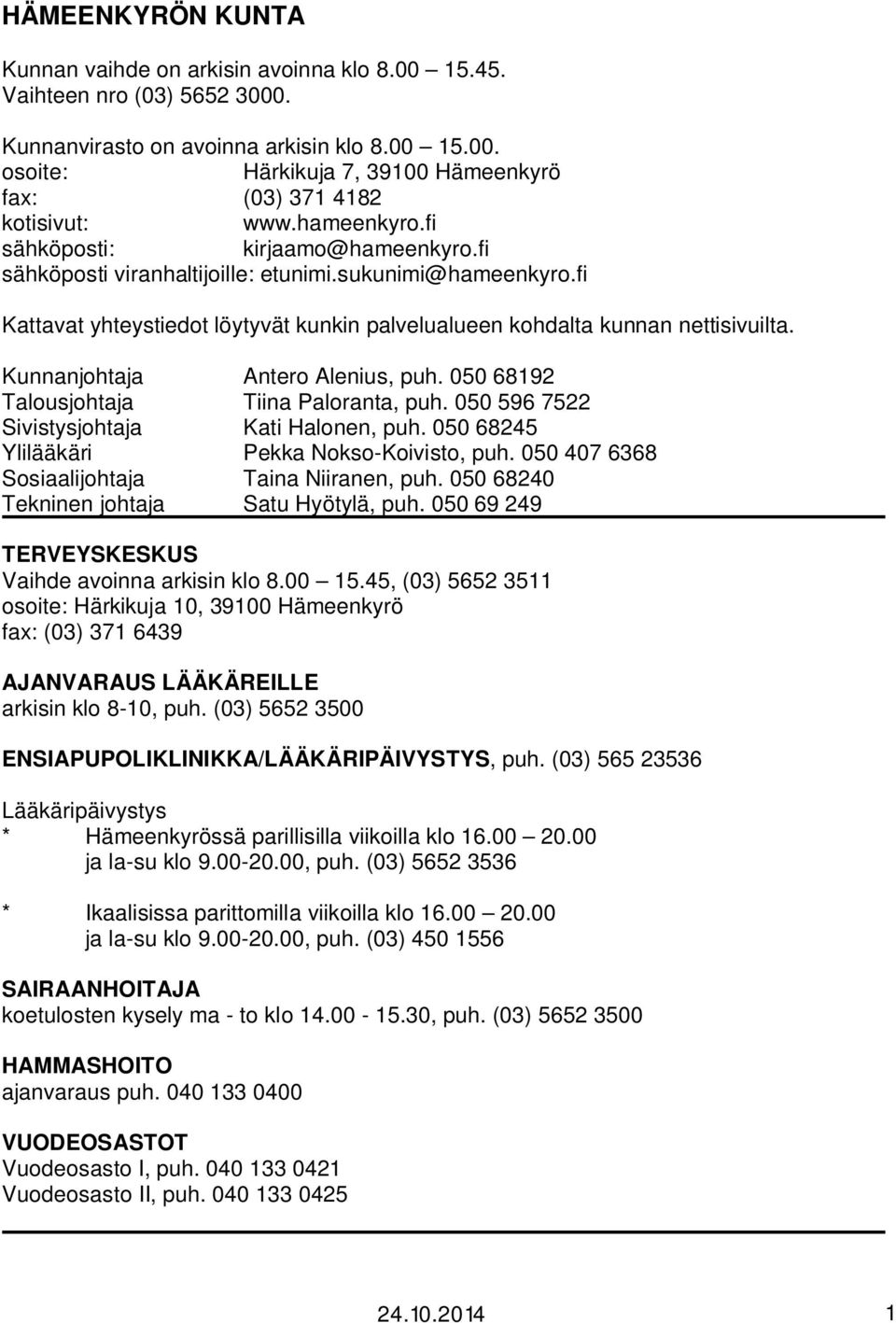 Kunnanjohtaja Antero Alenius, puh. 050 68192 Talousjohtaja Tiina Paloranta, puh. 050 596 7522 Sivistysjohtaja Kati Halonen, puh. 050 68245 Ylilääkäri Pekka Nokso-Koivisto, puh.