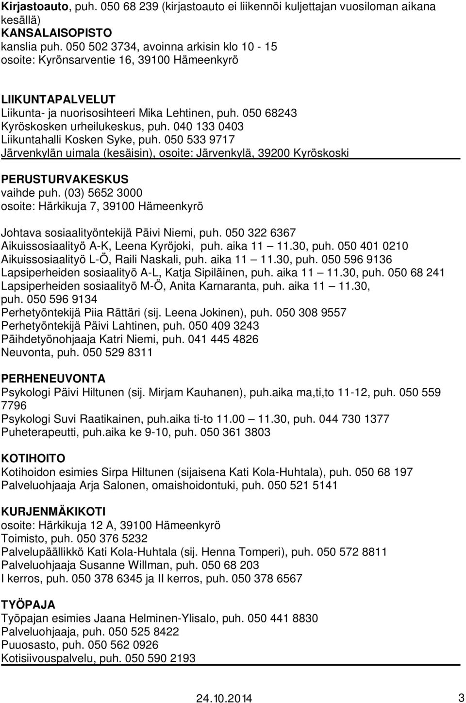 040 133 0403 Liikuntahalli Kosken Syke, puh. 050 533 9717 Järvenkylän uimala (kesäisin), osoite: Järvenkylä, 39200 Kyröskoski PERUSTURVAKESKUS vaihde puh.