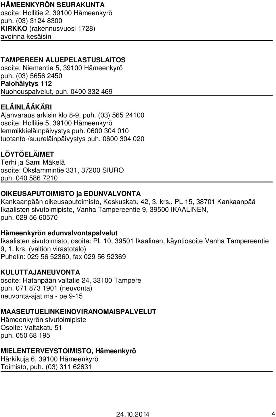 0600 304 010 tuotanto-/suureläinpäivystys puh. 0600 304 020 LÖYTÖELÄIMET Terhi ja Sami Mäkelä osoite: Okslammintie 331, 37200 SIURO puh.