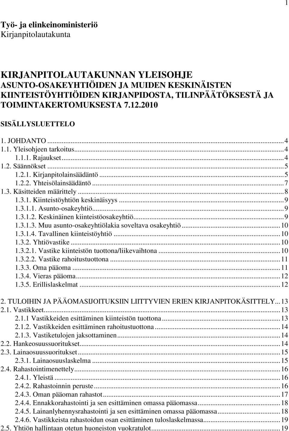 .. 7 1.3. Käsitteiden määrittely... 8 1.3.1. Kiinteistöyhtiön keskinäisyys... 9 1.3.1.1. Asunto-osakeyhtiö... 9 1.3.1.2. Keskinäinen kiinteistöosakeyhtiö... 9 1.3.1.3. Muu asunto-osakeyhtiölakia soveltava osakeyhtiö.