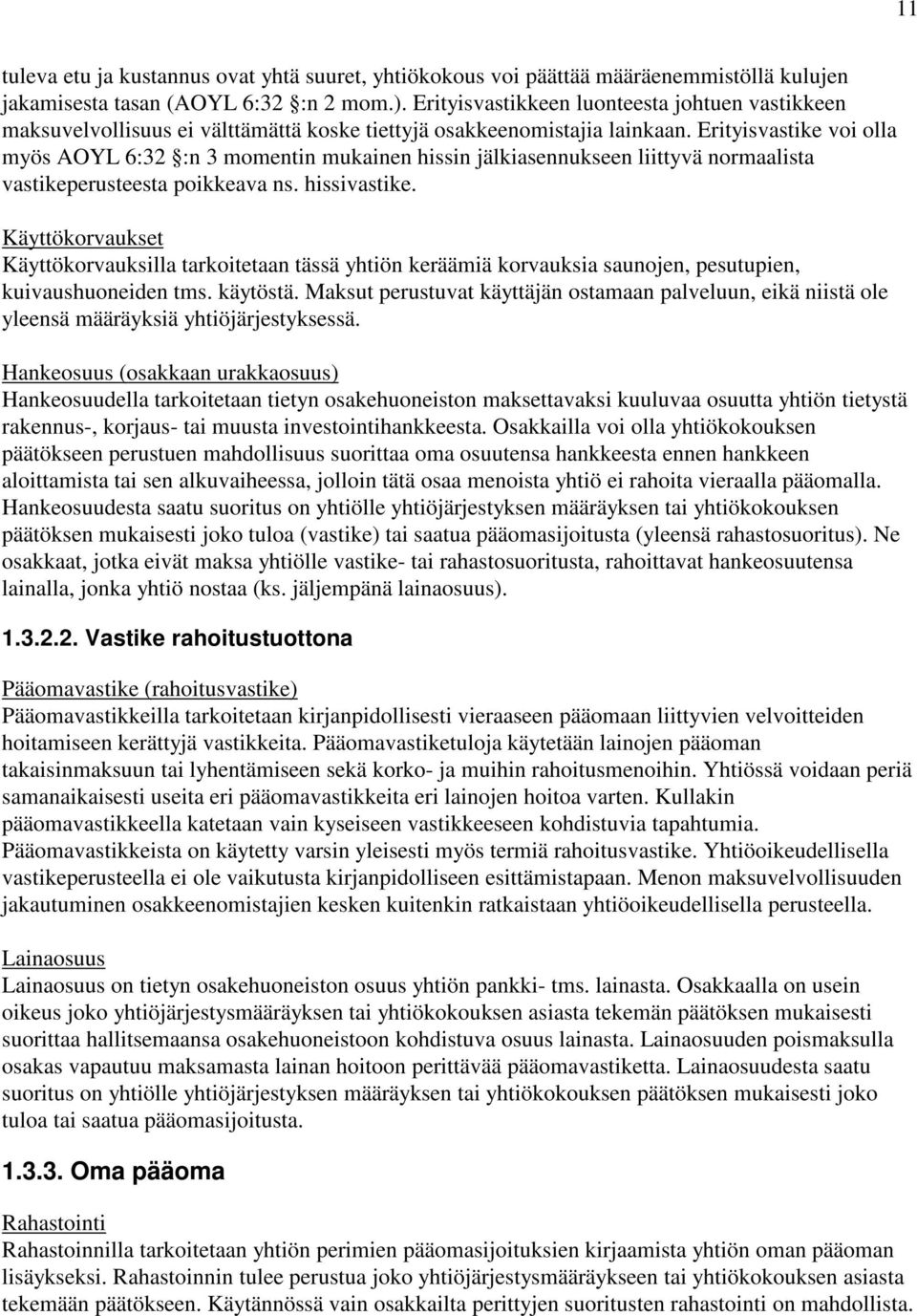 Erityisvastike voi olla myös AOYL 6:32 :n 3 momentin mukainen hissin jälkiasennukseen liittyvä normaalista vastikeperusteesta poikkeava ns. hissivastike.