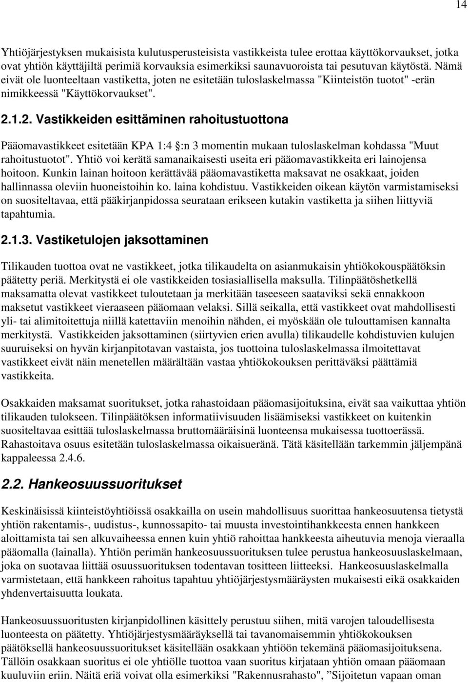 1.2. Vastikkeiden esittäminen rahoitustuottona Pääomavastikkeet esitetään KPA 1:4 :n 3 momentin mukaan tuloslaskelman kohdassa "Muut rahoitustuotot".