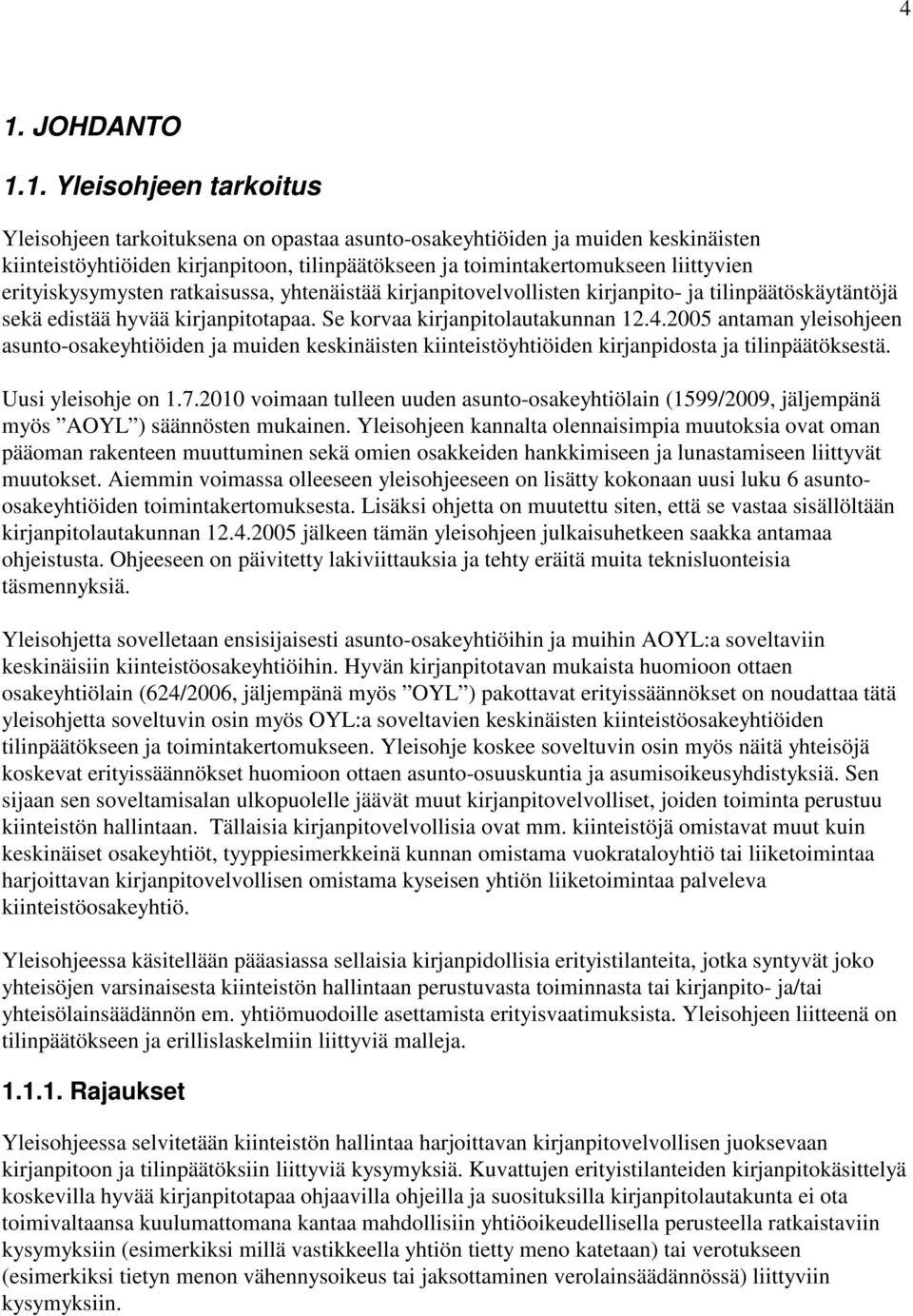 2005 antaman yleisohjeen asunto-osakeyhtiöiden ja muiden keskinäisten kiinteistöyhtiöiden kirjanpidosta ja tilinpäätöksestä. Uusi yleisohje on 1.7.