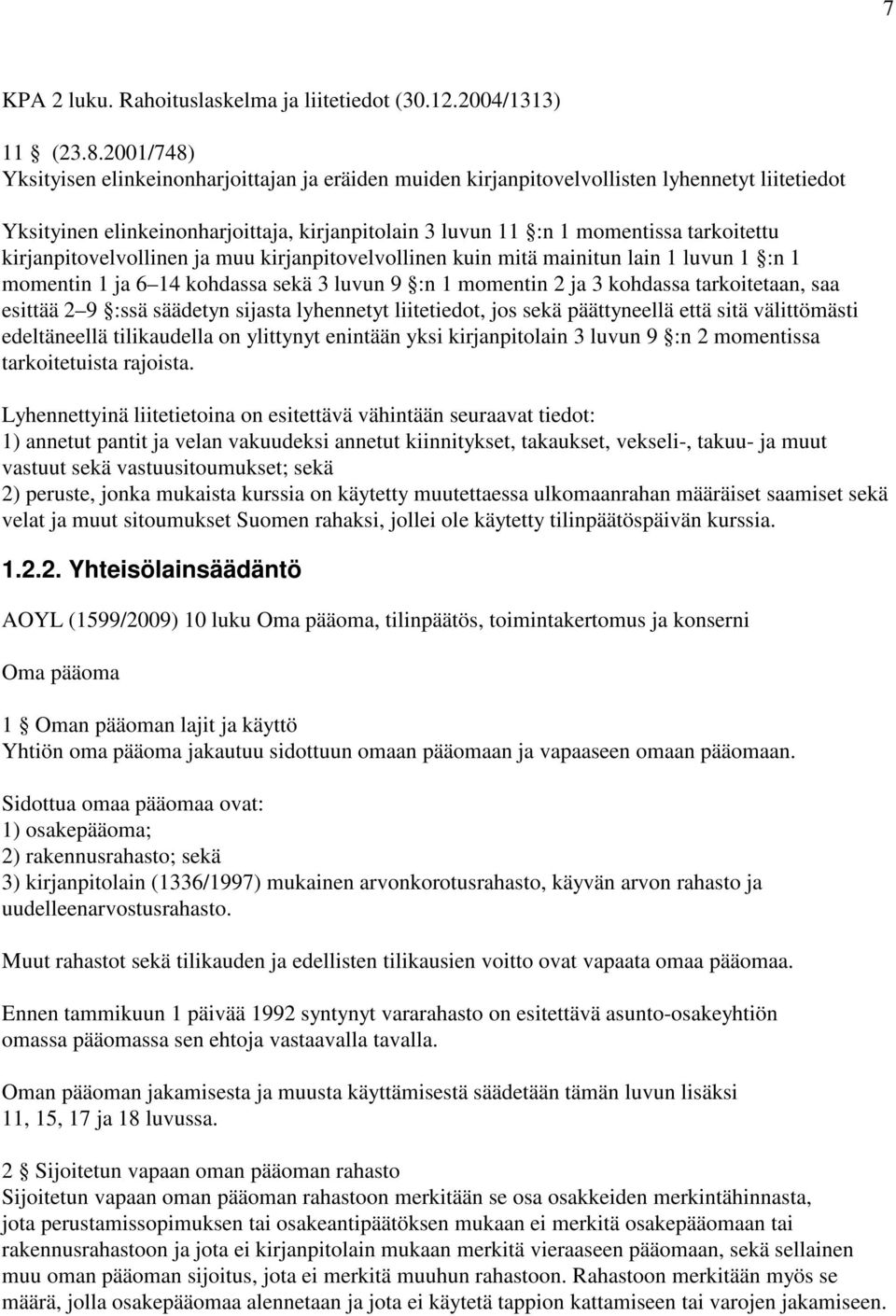 kirjanpitovelvollinen ja muu kirjanpitovelvollinen kuin mitä mainitun lain 1 luvun 1 :n 1 momentin 1 ja 6 14 kohdassa sekä 3 luvun 9 :n 1 momentin 2 ja 3 kohdassa tarkoitetaan, saa esittää 2 9 :ssä