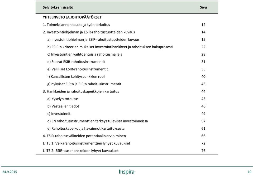 c) Investointien vaihtoehtoisia rahoitusmalleja 28 d) Suorat ESIR-rahoitusinstrumentit 31 e) Välilliset ESIR-rahoitusinstrumentit 35 f) Kansallisten kehityspankkien rooli 40 g) nykyiset EIP:n ja