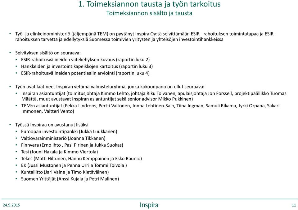 Hankkeiden ja investointikapeikkojen kartoitus (raportin luku 3) ESIR-rahoitusvälineiden potentiaalin arviointi (raportin luku 4) Työn ovat laatineet Inspiran vetämä valmisteluryhmä, jonka kokoonpano