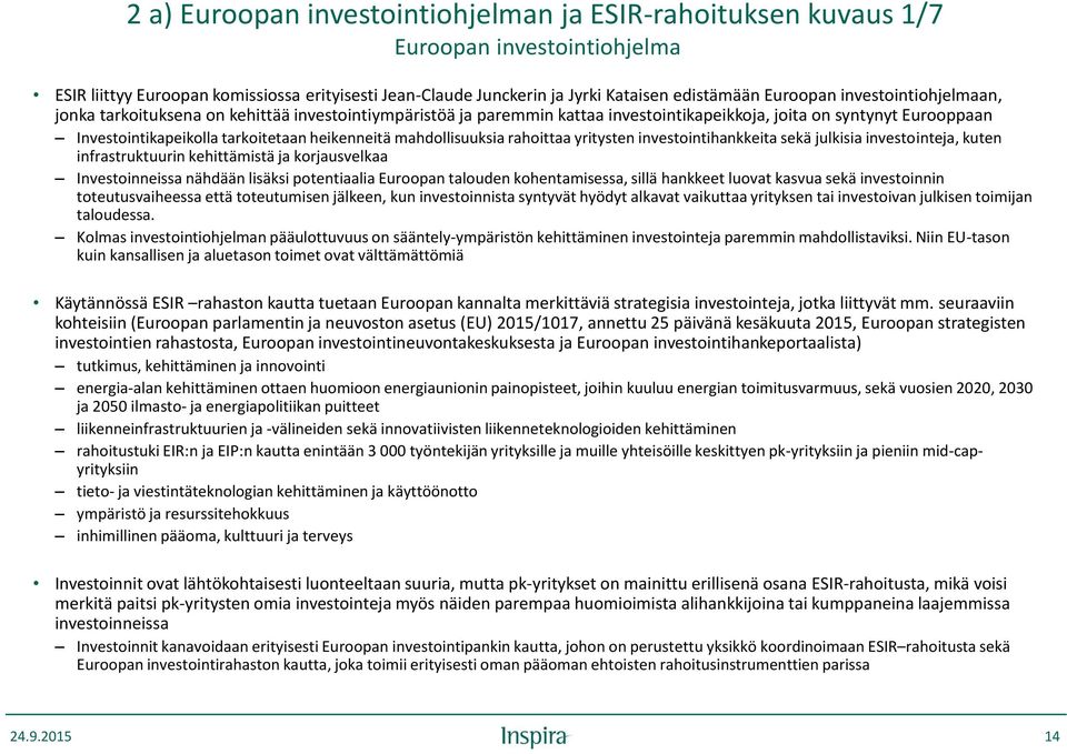 mahdollisuuksia rahoittaa yritysten investointihankkeita sekä julkisia investointeja, kuten infrastruktuurin kehittämistä ja korjausvelkaa Investoinneissa nähdään lisäksi potentiaalia Euroopan