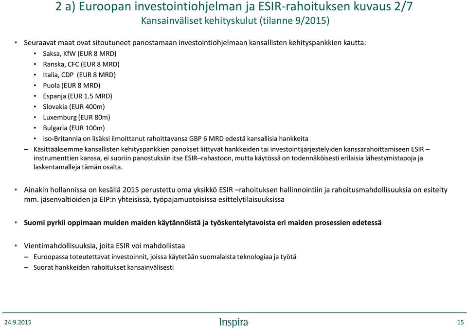 5 MRD) Slovakia (EUR 400m) Luxemburg (EUR 80m) Bulgaria (EUR 100m) Iso-Britannia on lisäksi ilmoittanut rahoittavansa GBP 6 MRD edestä kansallisia hankkeita Käsittääksemme kansallisten