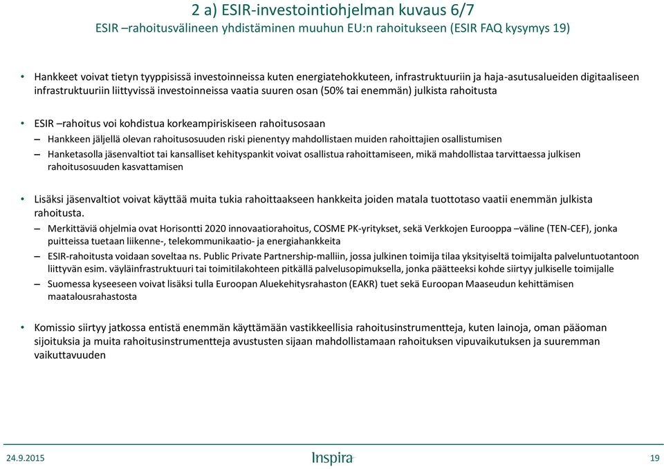 korkeampiriskiseen rahoitusosaan Hankkeen jäljellä olevan rahoitusosuuden riski pienentyy mahdollistaen muiden rahoittajien osallistumisen Hanketasolla jäsenvaltiot tai kansalliset kehityspankit