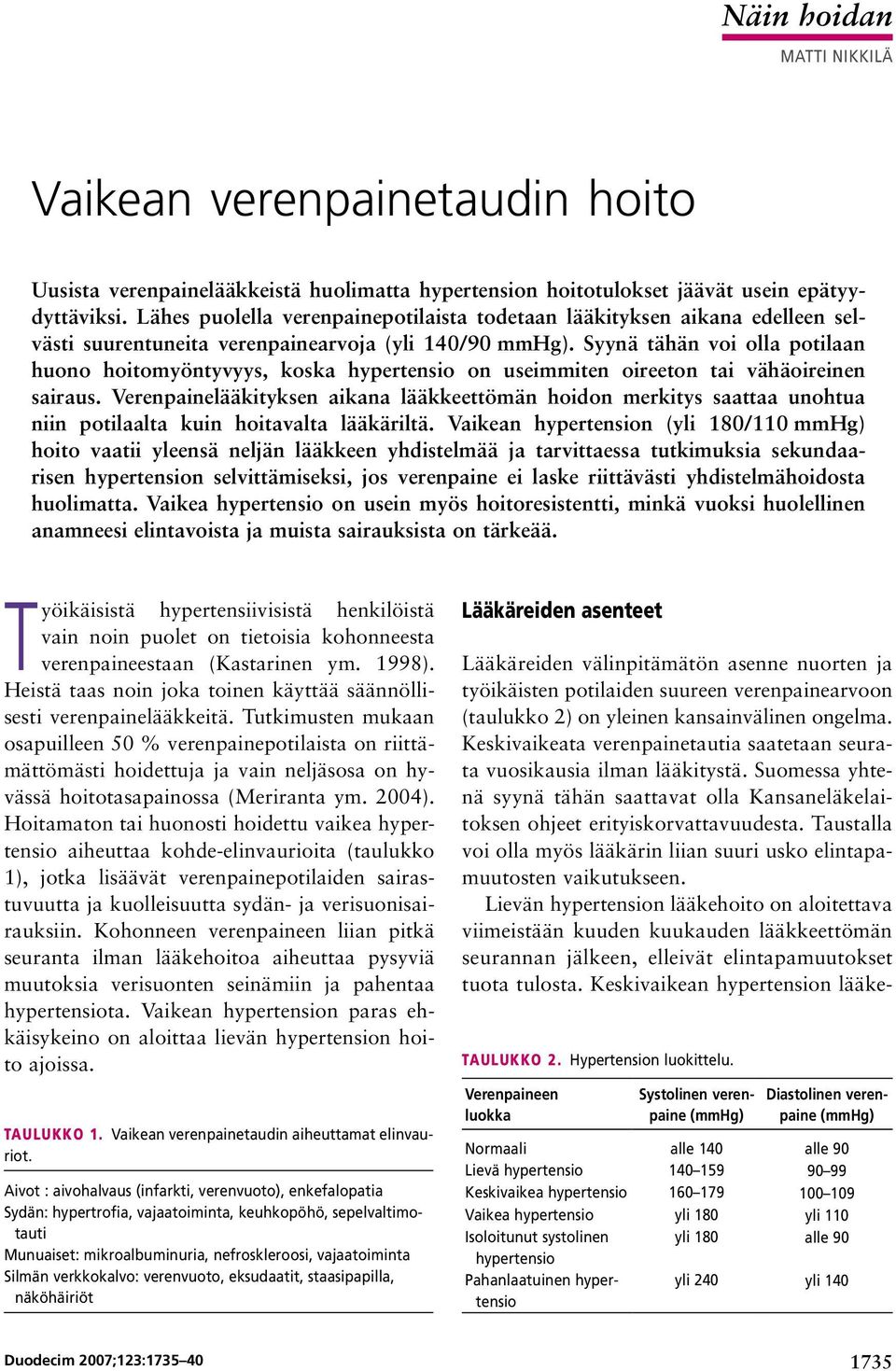 Syynä tähän voi olla potilaan huono hoitomyöntyvyys, koska hypertensio on useimmiten oireeton tai vähäoireinen sairaus.