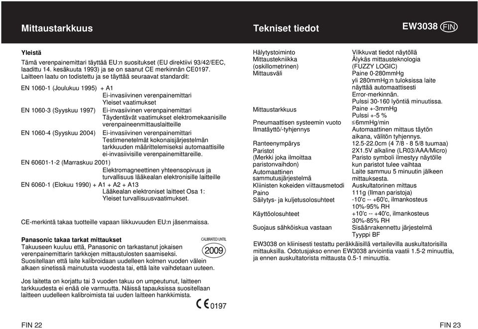 verenpainemittari Täydentävät vaatimukset elektromekaanisille verenpaineenmittauslaitteille EN 1060-4 (Syyskuu 2004) Ei-invasiivinen verenpainemittari Testimenetelmät kokonaisjärjestelmän tarkkuuden