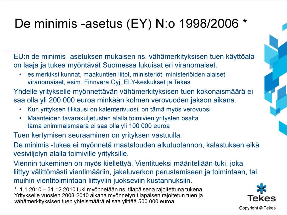 Finnvera Oyj, ELY-keskukset ja Tekes Yhdelle yritykselle myönnettävän vähämerkityksisen tuen kokonaismäärä ei saa olla yli 200 000 euroa minkään kolmen verovuoden jakson aikana.