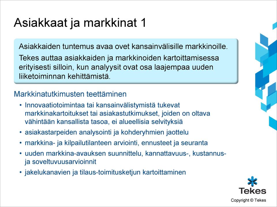 Markkinatutkimusten teettäminen Innovaatiotoimintaa tai kansainvälistymistä tukevat markkinakartoitukset tai asiakastutkimukset, joiden on oltava vähintään kansallista