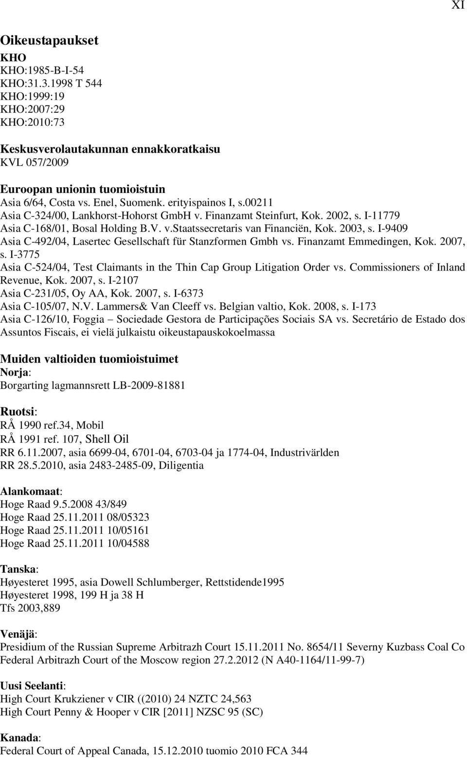 2003, s. I-9409 Asia C-492/04, Lasertec Gesellschaft für Stanzformen Gmbh vs. Finanzamt Emmedingen, Kok. 2007, s. I-3775 Asia C-524/04, Test Claimants in the Thin Cap Group Litigation Order vs.