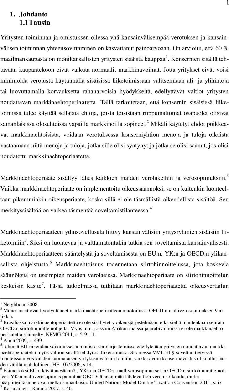 Jotta yritykset eivät voisi minimoida verotusta käyttämällä sisäisissä liiketoimissaan valitsemiaan ali- ja ylihintoja tai luovuttamalla korvauksetta rahanarvoisia hyödykkeitä, edellyttävät valtiot