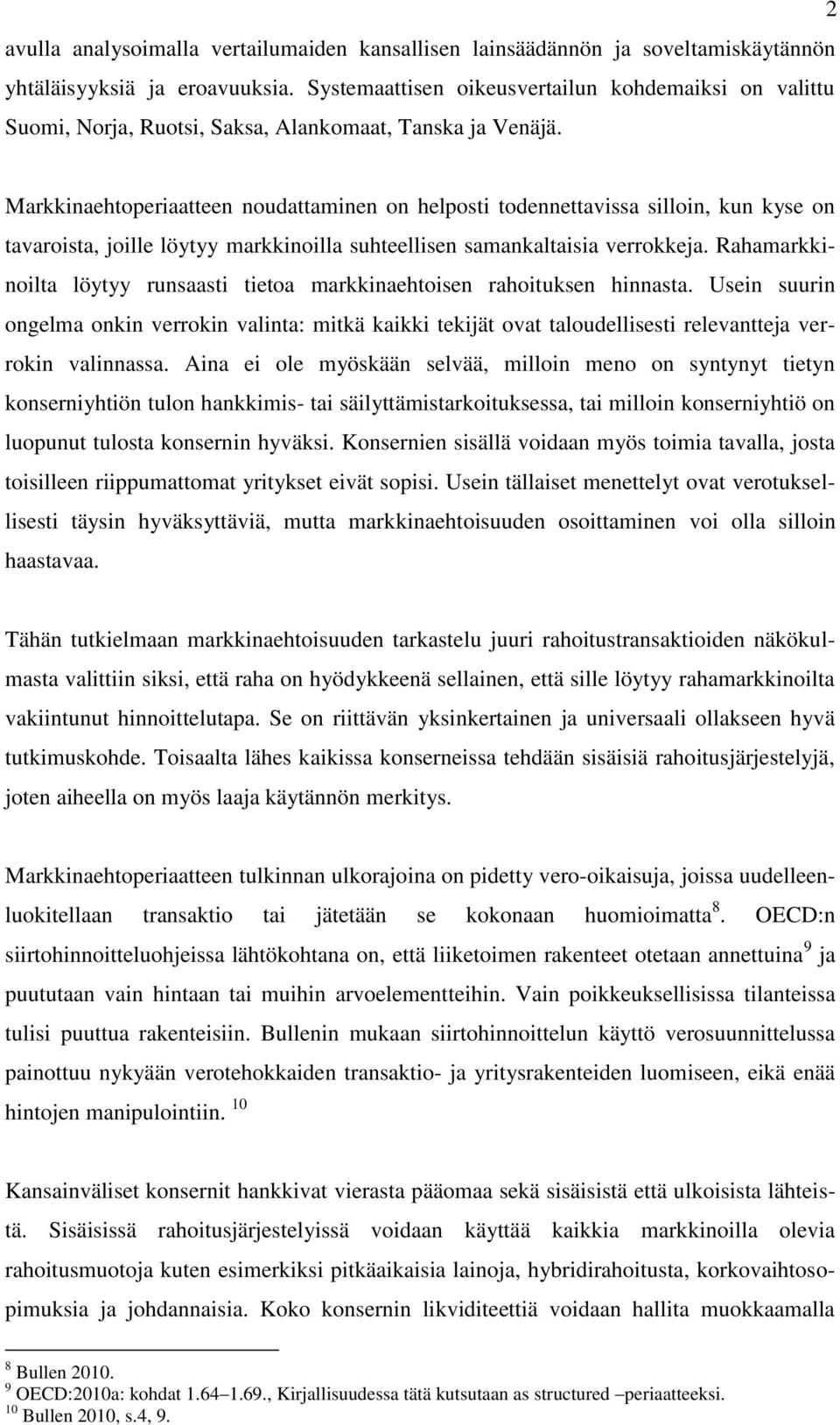 Markkinaehtoperiaatteen noudattaminen on helposti todennettavissa silloin, kun kyse on tavaroista, joille löytyy markkinoilla suhteellisen samankaltaisia verrokkeja.