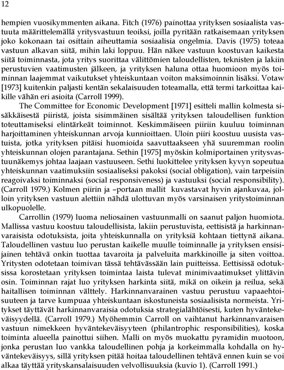 Davis (1975) toteaa vastuun alkavan siitä, mihin laki loppuu.