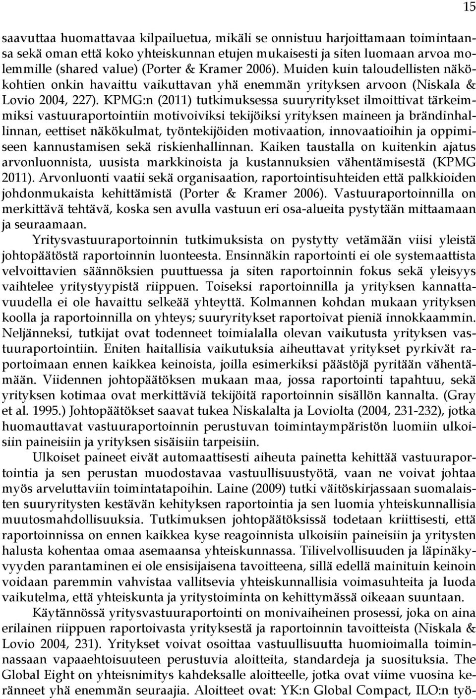 KPMG:n (2011) tutkimuksessa suuryritykset ilmoittivat tärkeimmiksi vastuuraportointiin motivoiviksi tekijöiksi yrityksen maineen ja brändinhallinnan, eettiset näkökulmat, työntekijöiden motivaation,