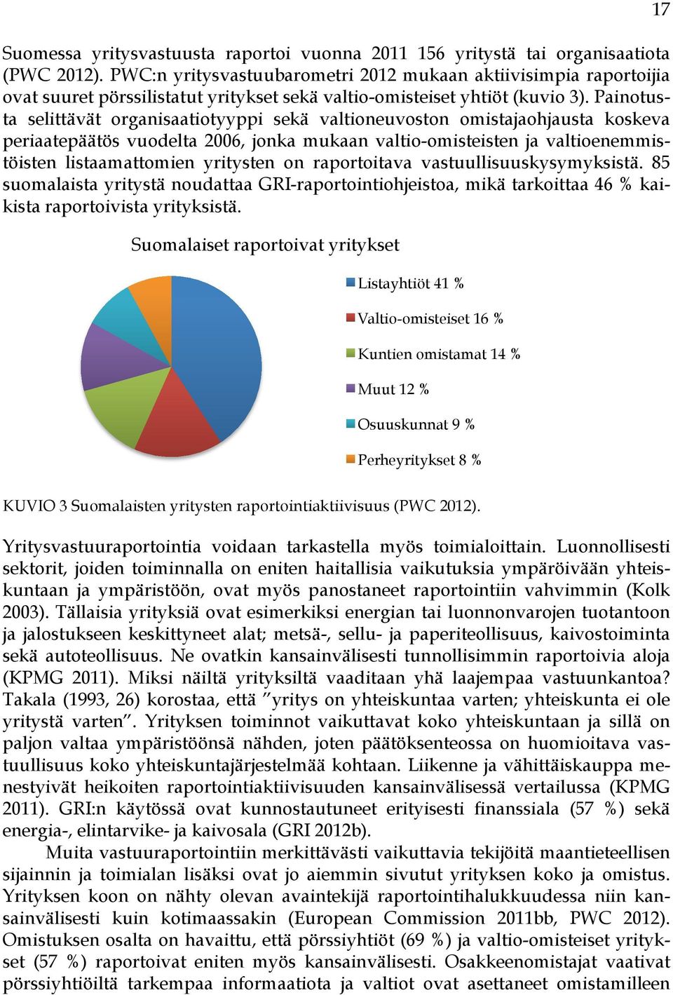 Painotusta selittävät organisaatiotyyppi sekä valtioneuvoston omistajaohjausta koskeva periaatepäätös vuodelta 2006, jonka mukaan valtio-omisteisten ja valtioenemmistöisten listaamattomien yritysten