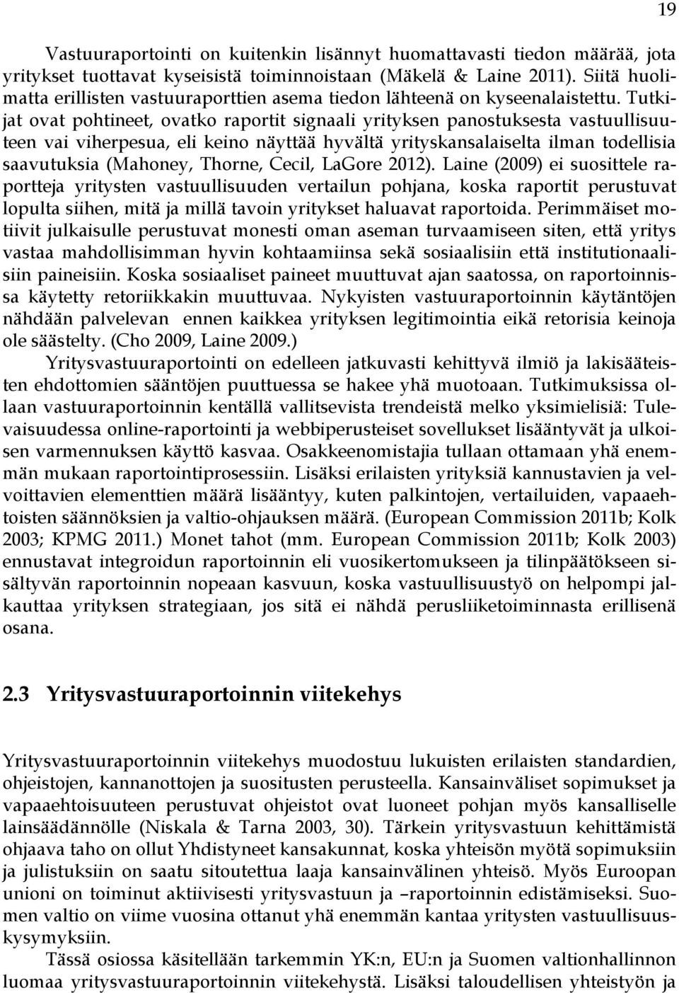 Tutkijat ovat pohtineet, ovatko raportit signaali yrityksen panostuksesta vastuullisuuteen vai viherpesua, eli keino näyttää hyvältä yrityskansalaiselta ilman todellisia saavutuksia (Mahoney, Thorne,