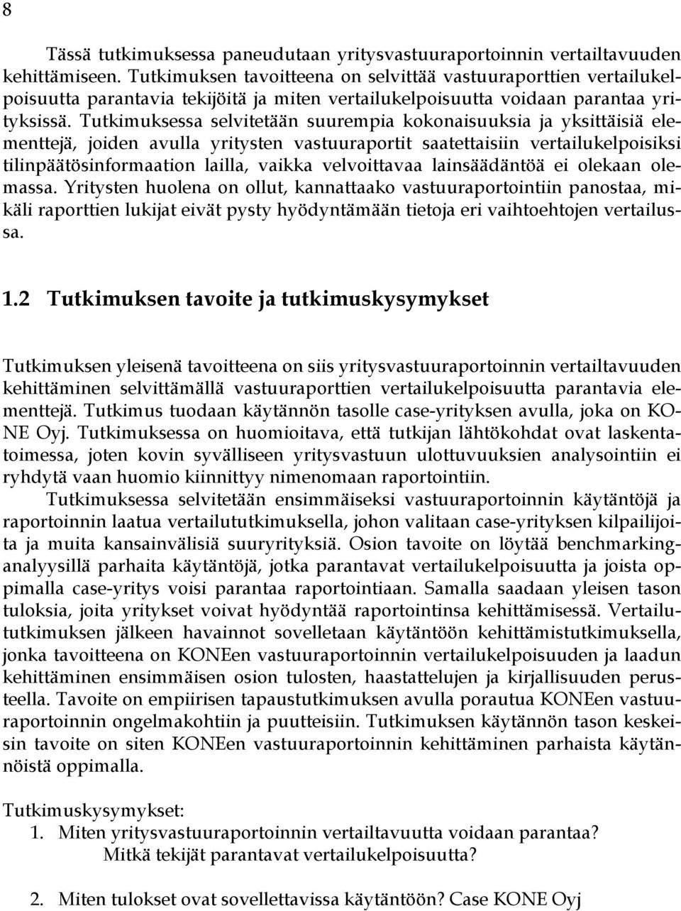 Tutkimuksessa selvitetään suurempia kokonaisuuksia ja yksittäisiä elementtejä, joiden avulla yritysten vastuuraportit saatettaisiin vertailukelpoisiksi tilinpäätösinformaation lailla, vaikka