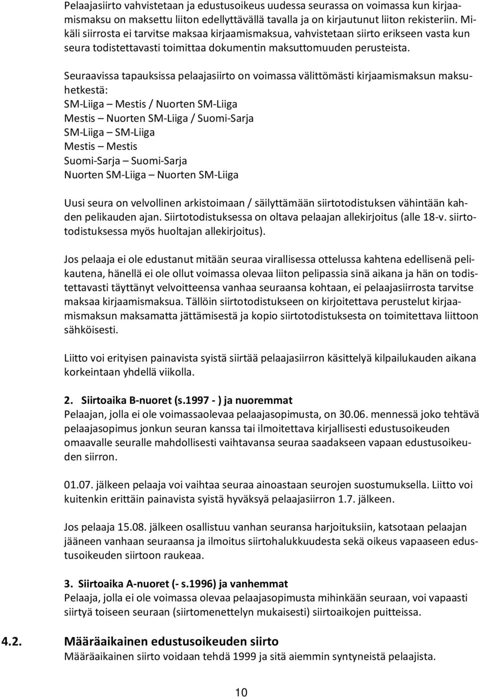 Seuraavissa tapauksissa pelaajasiirto on voimassa välittömästi kirjaamismaksun maksuhetkestä: SM-Liiga Mestis / Nuorten SM-Liiga Mestis Nuorten SM-Liiga / Suomi-Sarja SM-Liiga SM-Liiga Mestis Mestis