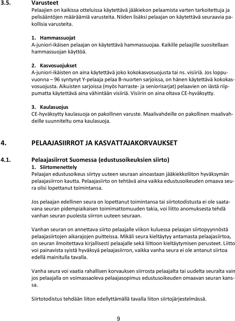 Kasvosuojukset A-juniori-ikäisten on aina käytettävä joko kokokasvosuojusta tai ns. visiiriä. Jos loppuvuonna 96 syntynyt Y-pelaaja pelaa B-nuorten sarjoissa, on hänen käytettävä kokokasvosuojusta.