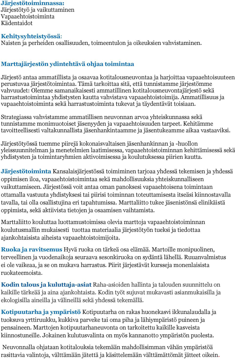 Tämä tarkoittaa sitä, että tunnistamme järjestömme vahvuudet: Olemme samanaikaisesti ammatillinen kotitalousneuvontajärjestö sekä harrastustoimintaa yhdistysten kautta vahvistava vapaaehtoistoimija.