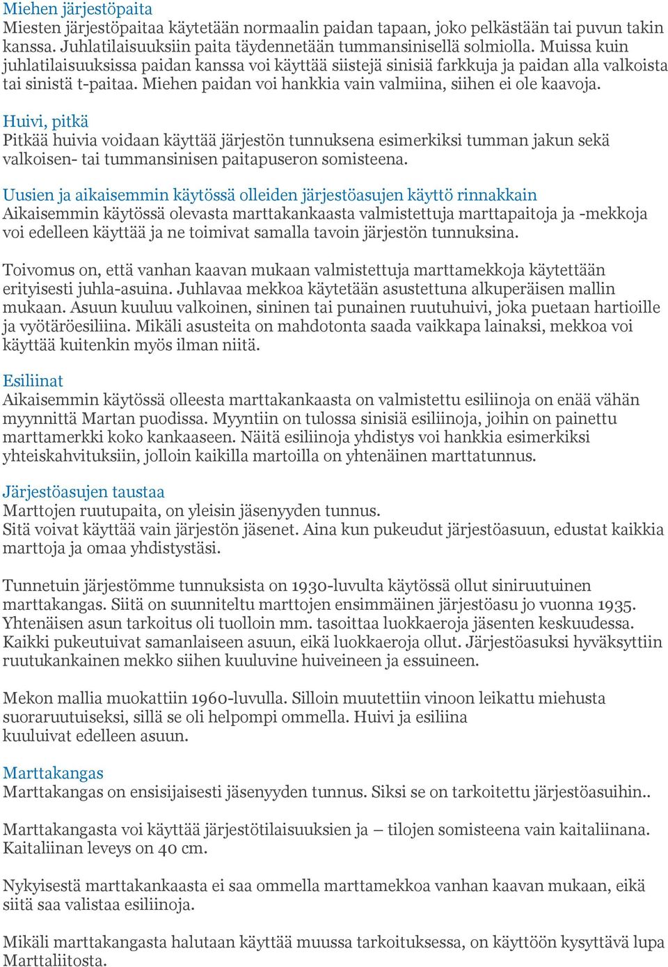 Huivi, pitkä Pitkää huivia voidaan käyttää järjestön tunnuksena esimerkiksi tumman jakun sekä valkoisen- tai tummansinisen paitapuseron somisteena.