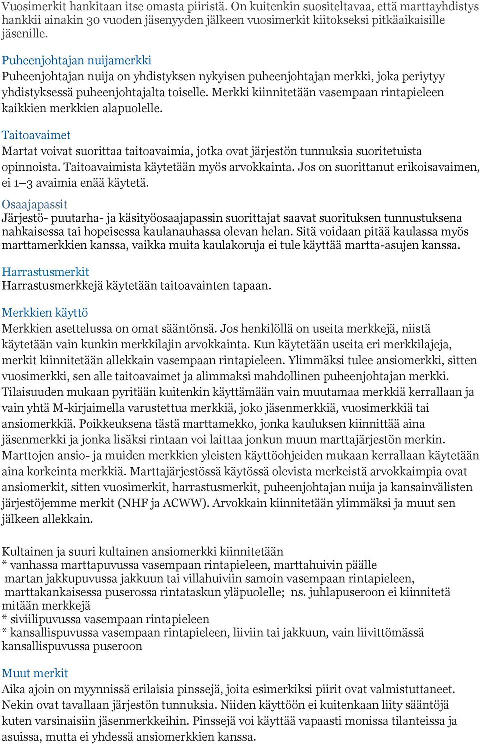 Merkki kiinnitetään vasempaan rintapieleen kaikkien merkkien alapuolelle. Taitoavaimet Martat voivat suorittaa taitoavaimia, jotka ovat järjestön tunnuksia suoritetuista opinnoista.