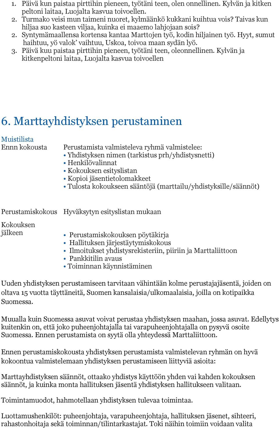 Hyyt, sumut haihtuu, yö valok vaihtuu, Uskoa, toivoa maan sydän lyö. 3. Päivä kuu paistaa pirttihin pieneen, työtäni teen, oleonnellinen. Kylvän ja kitkenpeltoni laitaa, Luojalta kasvua toivoellen 6.