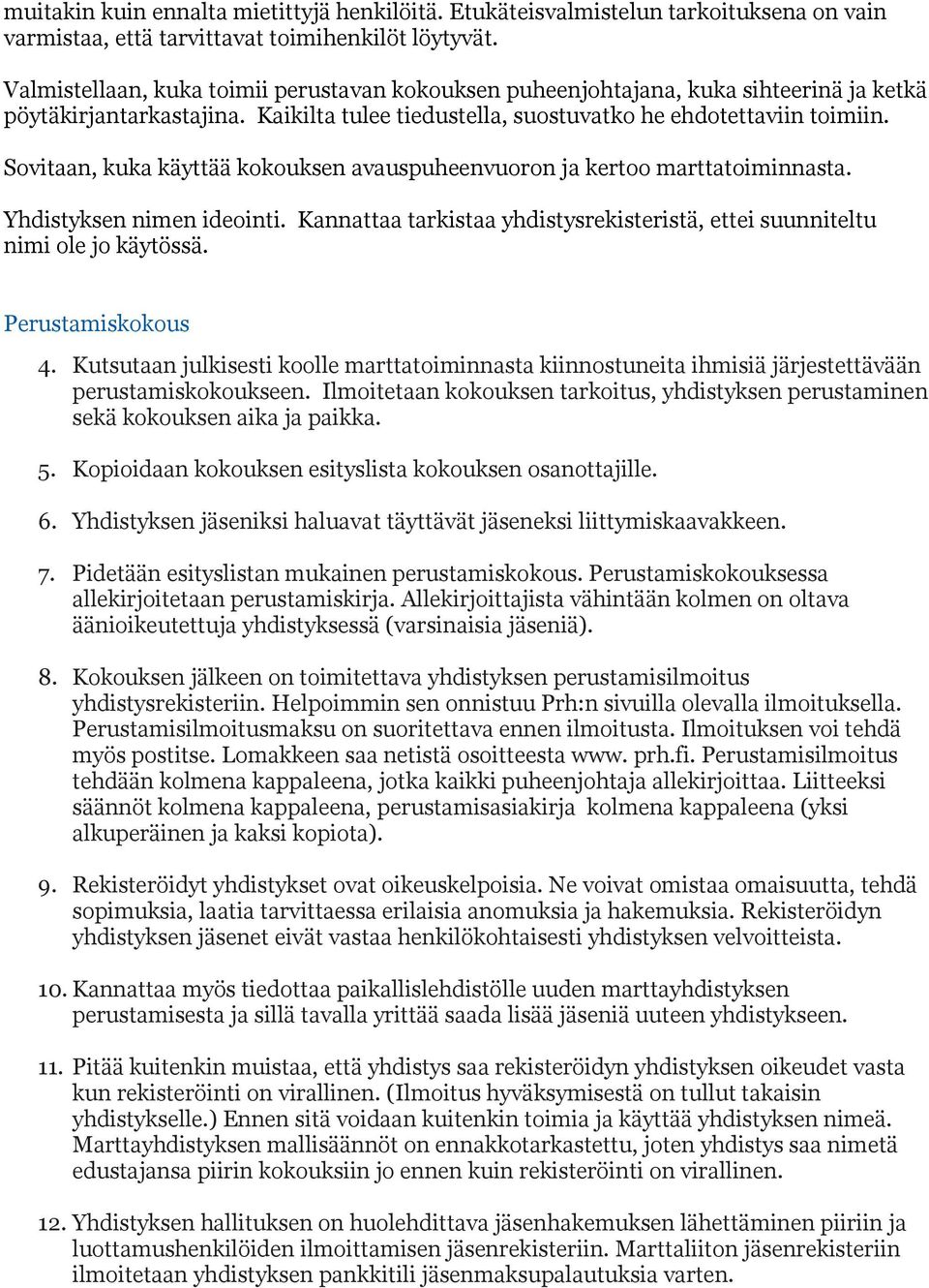 Sovitaan, kuka käyttää kokouksen avauspuheenvuoron ja kertoo marttatoiminnasta. Yhdistyksen nimen ideointi. Kannattaa tarkistaa yhdistysrekisteristä, ettei suunniteltu nimi ole jo käytössä.